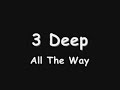 All The Way By: 3 Deep All The Way By: 3 Deep