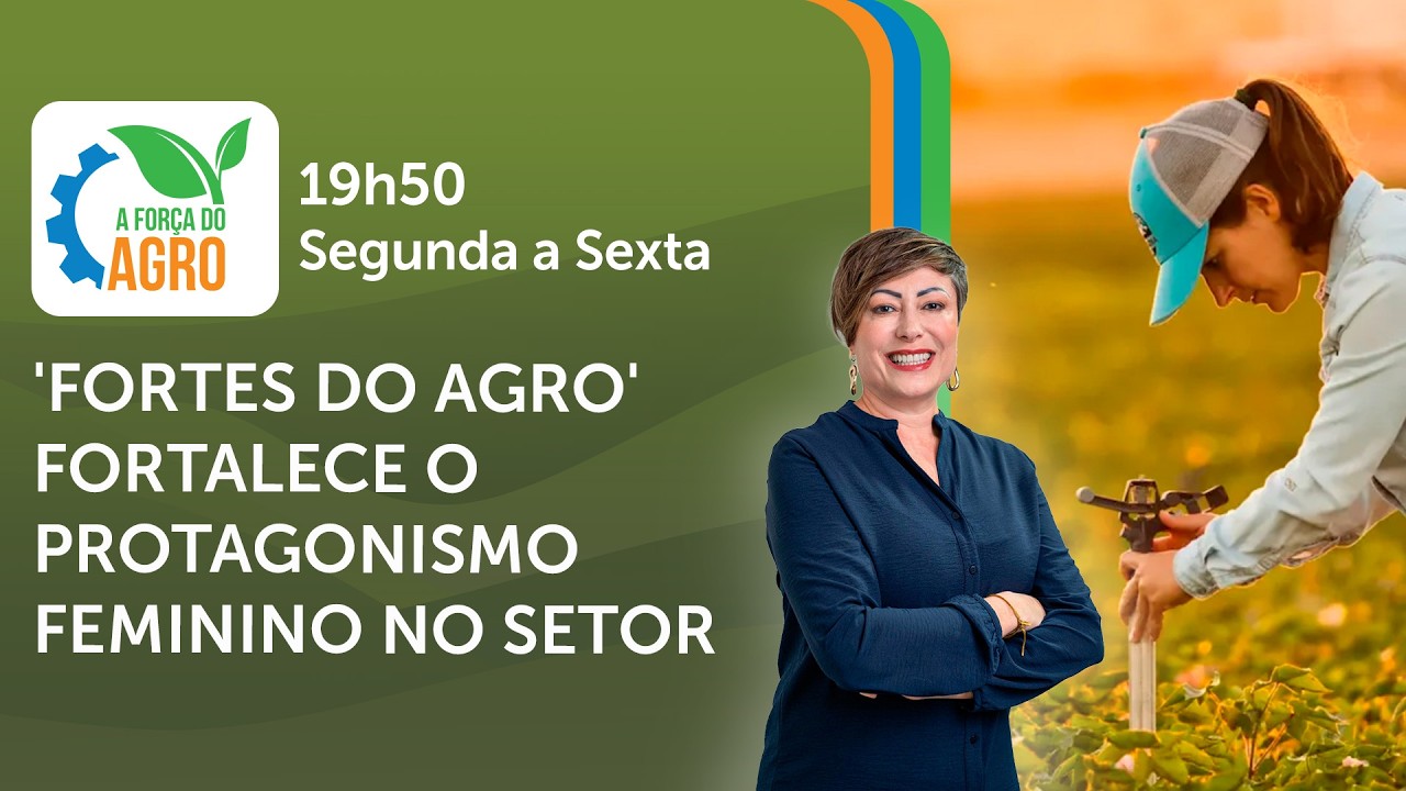 A Força do Agro, com Joice Maffezzolli - 'Fortes do Agro' fortalece o protagonismo feminino no agro