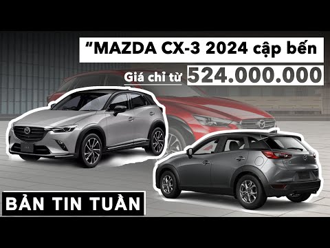 Mazda CX-3 2024 cập bến Việt Nam, giá từ 524 triệu đồng |XEHAY.VN|