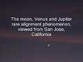 Rare Alignment of the Moon, Venus and Jupiter (Nov-Dec 2, 2008) Rare Alignment of the Moon, Venus and Jupiter (Nov-Dec 2, 2008)