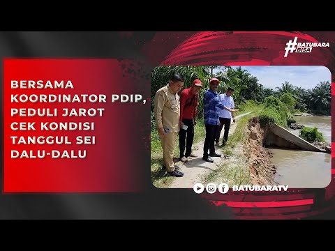 BERSAMA KOORDINATOR PDIP PEDULI JAROT CEK KONDISI TANGGUL SEI DALU DALU