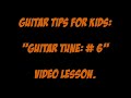 Guitar Tips For Kids: "guitar Tune: # 6" Video Lesson.