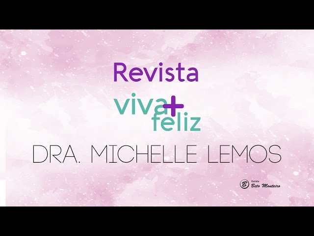 Revista Viva + Feliz - Dra Michele Lemos - Produção de vídeos - vídeo revista online - Estúdio Beto Monteiro'