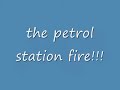 the petrol station fire DONT SMOKE!!!!