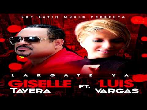 Lárgate Ya - Giselle Tavera Ft Luis Vargas