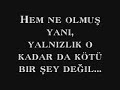 Bir ask için yapabilecegin her seyi yaptigina inaniyorsan ve buna ragmen hala yalnizsan, için rahat olsun. Giden zaten gitmeyi kafasina koymustur ve yaptiklarin onun dudaginda hafif bir gülümseme yaratmaktan baska hiçbir ise yaramayacaktir.Sen kendini paralarken o her zaman bahaneler bulmaya hazirdir. Hani agzinla kus tutsan 