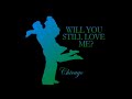 chicagos will you still love me?