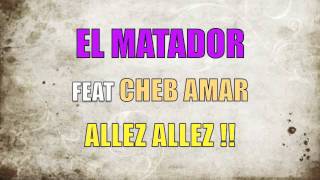 EL MATADOR FEAT CHEB AMAR : ALLEZ ALLEZ