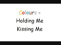 Holding me kissing me - Colours-Girls