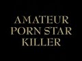 amateur porn star killer amateur porn star killer