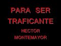PARA SER TRAFICANTE-HECTOR MONTEMAYOR