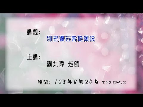 20140824 大東講堂－劉大偉「別把鑽石當玻璃珠」－影音紀錄