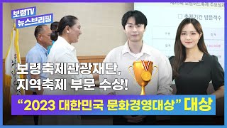 보령TV  뉴스브리핑ㅣ보령축제관광재단, '2023 대한민국 문화경영대상' 지역축제 부문 수상