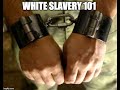 White Slavery 101* what they never told you in History Class part I