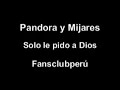 pandora y mijares   solo le pido a dios
