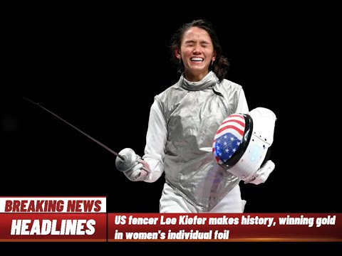 US fencer Lee Kiefer makes history, winning gold in women's individual foil