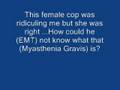 Police Abuse & EMTs Don't know- Myasthenia Gravis