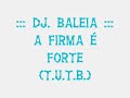 ::: Dj. Baleia ::: A Firme é Forte (T.U.T.B.) ::: Dj. Baleia ::: A Firme é Forte (T.U.T.B.)