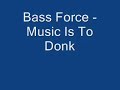 Bass Force - Music Is To Donk Bass Force - Music Is To Donk