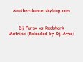 Dj Furax vs Redshark - Matrixx (Reloaded by Dj Arno) Dj Furax vs Redshark - Matrixx (Reloaded by Dj Arno)