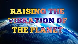 Raising the Vibration of the Planet - Inelia Benz and Bernard Alvarez