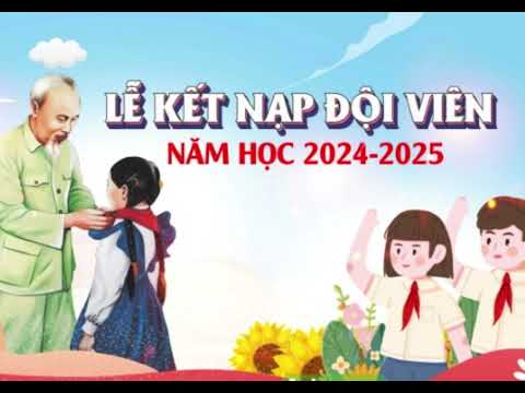 KẾT NẠP ĐỘI VIÊN NĂM HỌC 2024 - 2025