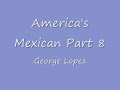 george lopez americas mexican part 8