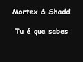 Mortex & Shadd - Tu � que sabes