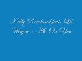 Kelly Rowland feat Lil Wayne - All On You Kelly Rowland feat Lil Wayne - All On You