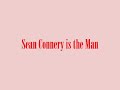 Sean Connery is the man