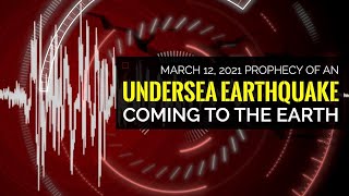 March 12, 2021 PROPHECY OF AN UNDERSEA EARTHQUAKE COMING TO THE EARTH