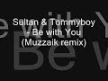 sultan & tommyboy - be with you (muzzaik remix)