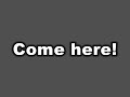 Come here! Chodz tutay! Vieni qui!
