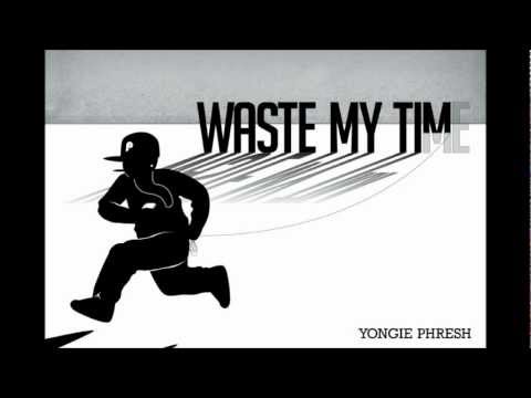 Waste My Time by Yongie Phresh