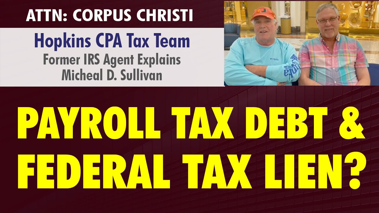 Former IRS Agent Explains What To Do If  You Have Payroll Tax Debt and a Federal Tax Lien