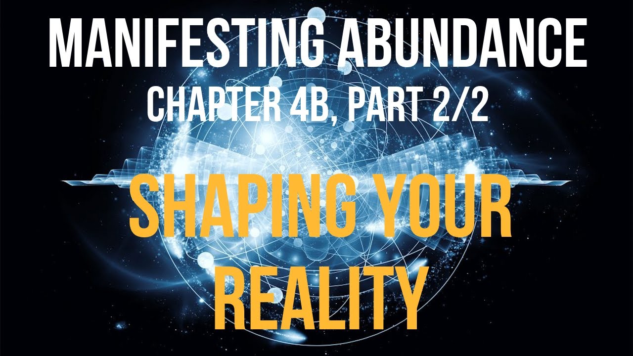 Chapter 4b (2/2): Shaping Your Reality, part 2 of 2