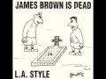 L . A . Style James Brown Is Dead ( Original Mix )