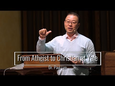 From Atheist to Christian at Yale - Dr. Paul Lim