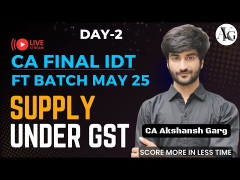 CA Final IDT Lecture 2 | Supply under GST | Fastrack Batch May'25 | CA Akshansh Garg