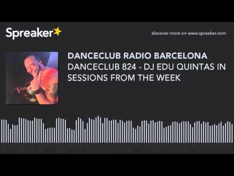 DANCECLUB 824 - DJ EDU QUINTAS IN SESSIONS FROM THE WEEK (parte 7 de 8, hecho con Spreaker)