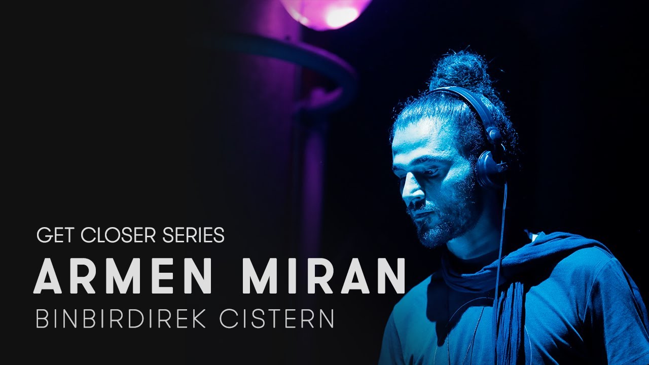 Armen Miran - Live @ Get Closer Series No: 011 x Binbirdirek Cistern 2019