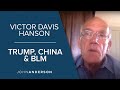 Victor Davis Hanson | Trump, China and Black Lives Matter