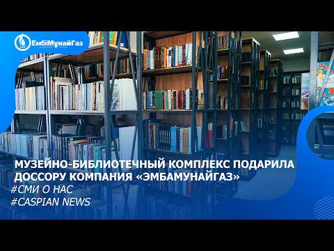 Музейно – библиотечный комплекс подарила Доссору компания «Эмбамунайгаз»
