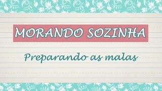 MORANDO SOZINHA 3: Preparando as malas