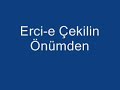 Erci-e Çekilin önümden