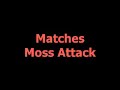 Matches -- Moss Attack