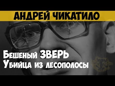 Андрей Чикатило. Убийца из лесополосы.