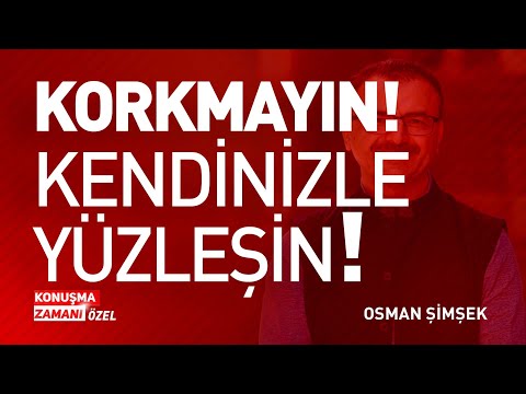 KORKMAYIN! KENDİNİZLE YÜZLEŞİN | OSMAN ŞİMŞEK | KONUŞMA ZAMANI ÖZEL
