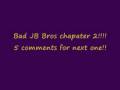 Bad JB Bros chapater 2