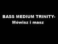 BASS MEDIUM TRINITY- Mowisz i masz